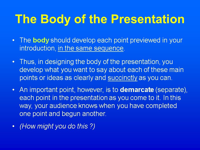 The Body of the Presentation The body should develop each point previewed in your